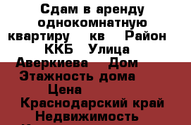 Сдам в аренду однокомнатную квартиру 41 кв  › Район ­ ККБ › Улица ­ Аверкиева  › Дом ­ 2 › Этажность дома ­ 9 › Цена ­ 12 000 - Краснодарский край Недвижимость » Квартиры аренда   . Краснодарский край